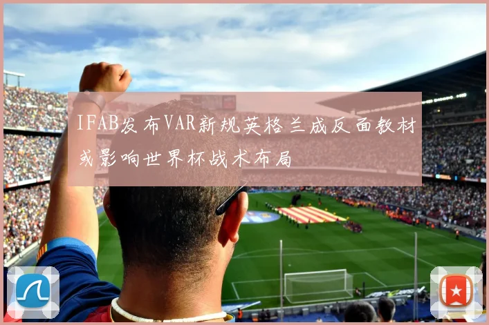 IFAB发布VAR新规英格兰成反面教材或影响世界杯战术布局