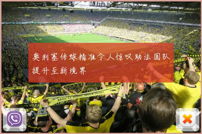 奥利塞传球精准令人惊叹助法国队提升至新境界