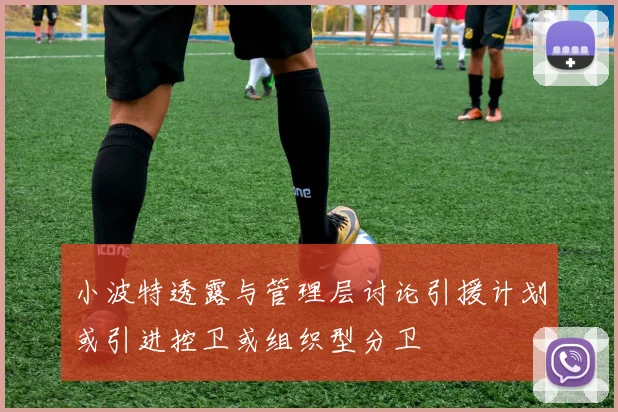 小波特透露与管理层讨论引援计划或引进控卫或组织型分卫